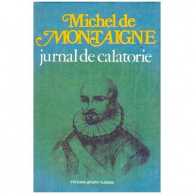 Michel de Montaigne - Jurnal de calatorie - In Italia prin Elvetia si Germania - 108228 foto