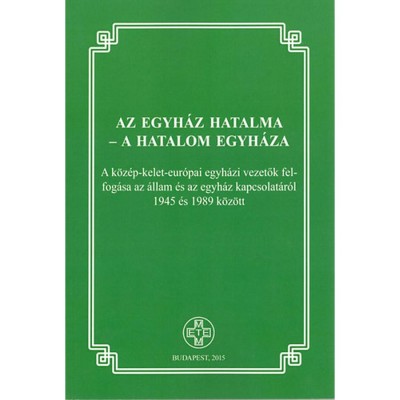 Az egyh&amp;aacute;z hatalma - a hatalom egyh&amp;aacute;za - A k&amp;ouml;z&amp;eacute;p-kelet-eur&amp;oacute;pai egyh&amp;aacute;zi vezetők felfog&amp;aacute;sa az &amp;aacute;llam-egyh&amp;aacute;z kapcsolat&amp;aacute;r&amp;oacute;l 1945 &amp;eacute;s 1989 k&amp;ouml;z&amp;ouml;tt foto