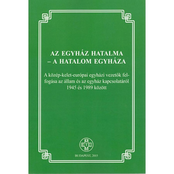 Az egyh&aacute;z hatalma - a hatalom egyh&aacute;za - A k&ouml;z&eacute;p-kelet-eur&oacute;pai egyh&aacute;zi vezetők felfog&aacute;sa az &aacute;llam-egyh&aacute;z kapcsolat&aacute;r&oacute;l 1945 &eacute;s 1989 k&ouml;z&ouml;tt