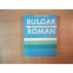 MIC DICTIONAR BULGAR - ROMAN de TIBERIU IOVAN , Bucuresti 1988 , EDITIA DE BUZUNAR