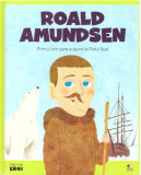 Roald Amundsen. Primul om care a ajuns la Polul Sud. Seria Micii mei Eroi (Voi. 34) - Hardcover - *** - Litera mică