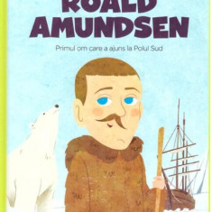 Roald Amundsen. Primul om care a ajuns la Polul Sud. Seria Micii mei Eroi (Voi. 34) - Hardcover - *** - Litera mică