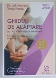 GHIDUL DE ALAPTARE AL DOCTORULUI JACK NEWMAN , INFORMATII COMPLETE PENTRU MAME SI SPECIALISTI , EDITIA A II - A de JACK NEWMAN si TERESA PITMAN , 2023