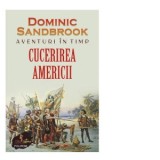 Aventuri in timp. Cucerirea Americii - Petru Iamandi, Dominic Sandbrook