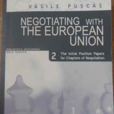 NEGOTIATING WITH THE EUROPEAN UNION. THE INITIAL POSITION PAPERS FOR CHAPTERS OF NEGOTIATION VOL.2-VASILE PUSCAS