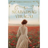 A szabads&aacute;g vir&aacute;gai - Varga Orsolya