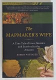 THE MAPMAKER ' S WIFE , A TRUE TALE OF LOVE , MURDER , AND SURVIVAL IN THE AMAZON by ROBERT WHITAKER , 2004