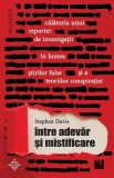 &Icirc;ntre adevăr și mistificare. Călătoria unui reporter de investigații &icirc;n lumea știrilor false și a teoriilor conspirației - Paperback - Stephen Davis -
