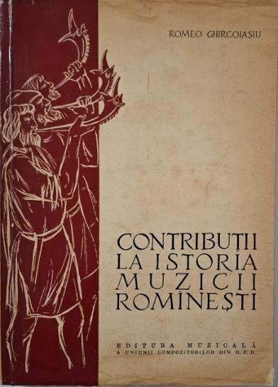 Contributii la istoria muzicii romanesti, vol. I &ndash; Romeo Ghircoiasiu