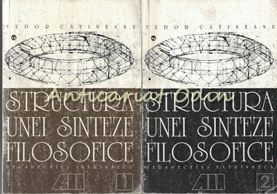 Structura Unei Sinteze Filosofice I, II - Tudor Catineanu Structura Unei Sinteze Filosofice I, II - Tudor Catineanu