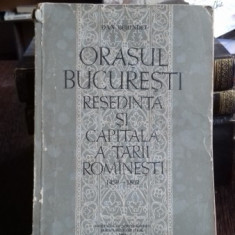 ORASUL BUCURESTI RESEDINTA SI CAPITALA A TARII ROMINESTI (1459-1862) - DAN BERINDEI