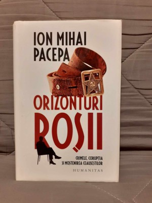 ORIZONTURI ROSII CRIMELE, CORUPTIA SI MOSTENIREA CEAUSESTILOR-ION MIHAI PACEPA foto