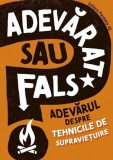 Adevarat sau fals? Adevarul despre tehnicile de supravietuire - Annabel Savery - Editura Paralela 45