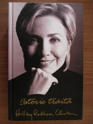 Hillary Rodham Clinton - Istorie traita (2003, editie cartonata) foto