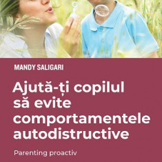 Ajută-ți copilul să evite comportamentele autodistructive. Parenting proactiv