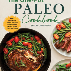 The One-Pot Paleo Cookbook: 100 + Effortless Meals for Your Slow Cooker, Skillet, Sheet Pan, and More