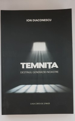TEMNIȚA. Destinul generației noastre - Ion Diaconescu (ed. 2018) foto