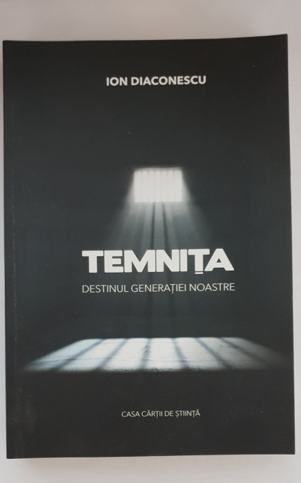 TEMNIȚA. Destinul generației noastre - Ion Diaconescu (ed. 2018)