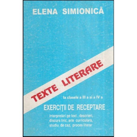 Elena Simionica - Texte literare la clasele a III-a si a IV a- Exercitii de receptare - 118800