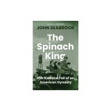 The Spinach King: The Rise and Fall of an American Dynasty