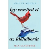 &Iacute;gy vesz&iacute;ted el az Időh&aacute;bor&uacute;t - Max Gladstone