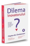 Dilema inovatorului - Paperback brosat - Clayton M. Christensen - Publica