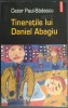 Tineretile lui Daniel Abagiu - Cezar Paul-Badescu, Editie Princeps 2004, Pref. Cartarescu, Ilie Deleanu
