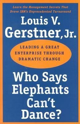 Who Says Elephants Can&amp;#039;t Dance?: Leading a Great Enterprise Through Dramatic Change foto