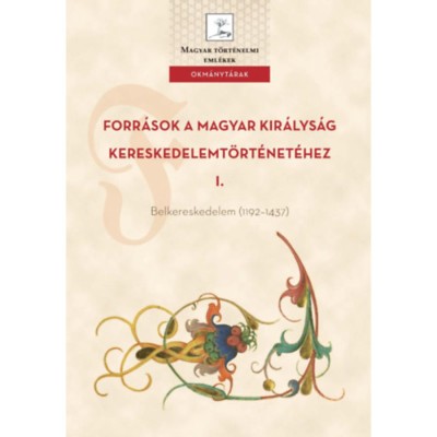 Forr&amp;aacute;sok a Magyar Kir&amp;aacute;lys&amp;aacute;g kereskedelemt&amp;ouml;rt&amp;eacute;net&amp;eacute;hez I. - Belkereskedelem (1192-1437) foto