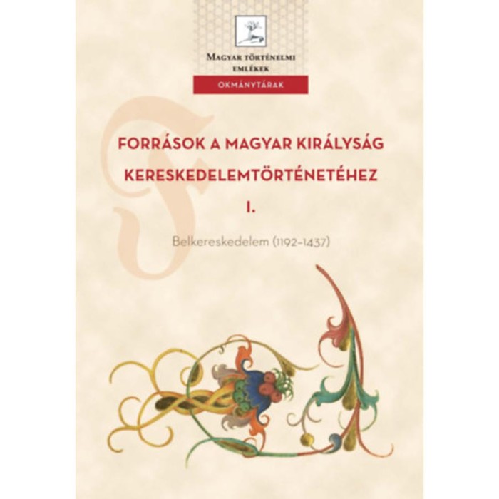 Forr&aacute;sok a Magyar Kir&aacute;lys&aacute;g kereskedelemt&ouml;rt&eacute;net&eacute;hez I. - Belkereskedelem (1192-1437)