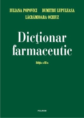 Dumitru Lupuleasa - Dictionar Farmaceutic (Editia III, 2014, Polirom) farmacie medicina tratament cosmetica industria farmaceutica substante retete foto