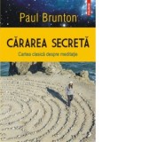 Cararea secreta. Cartea clasica despre meditatie - Paul Brunton