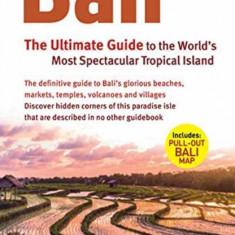 Bali: The Ultimate Guide: To the World's Most Spectacular Tropical Island