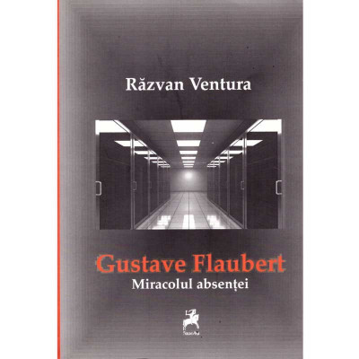 Razvan Ventura - Gustave Flaubert. Miracolul absentei - 135865 foto