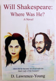 WILL SHAKESPEARE : WHERE WAS HE ? - A NOVEL by D. LAWRENCE - YOUNG , 2011