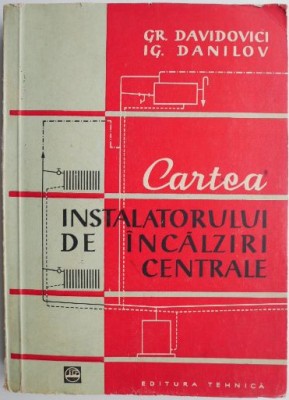 Cartea instalatorului de incalziri centrale &amp;ndash; Grigore Davidovici, Igor Danilov foto