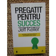 Pregatit pentru succes - Jeff Keller