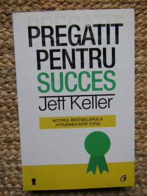 Pregatit pentru succes - Jeff Keller foto