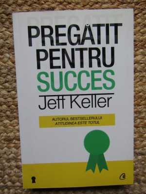 Pregatit pentru succes - Jeff Keller foto