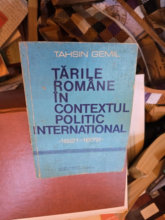 Țările rom&acirc;ne &icirc;n contextul politic internațional 1621-1672 - Tahsin Gemil