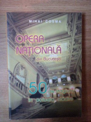 OPERA NATIONALA DIN BUCURESTI de MIHAI COSMA , 50 DE STAGIUNI IN ACTUALA CLADIRE 2004 foto