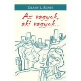 Az vagyok, aki vagyok... - Zilahy L. &Aacute;gnes
