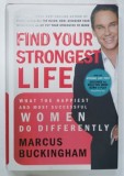 FIND YOUR STRONGEST LIFE , WHAT THE HAPPIEST AND MOST SUCCESSFUL WOMEN DO DIFFERENTLY by MARCUS BUCKINGHAM , 2009