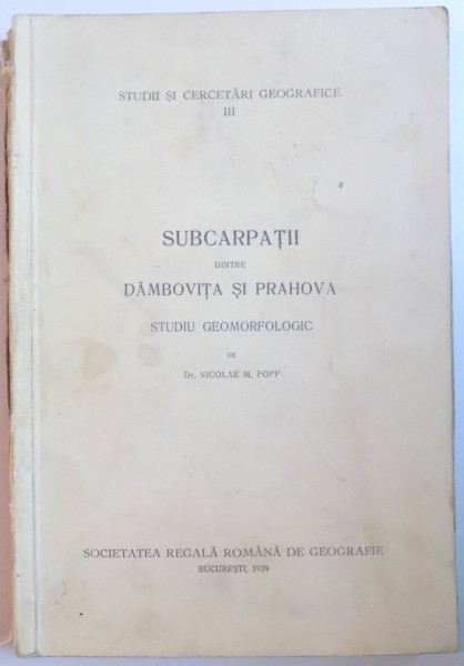 SUBCARPATII DINTRE DAMBOVITA SI PRAHOVA, STUDIU GEOMORFOLOGIC de NICOLAE M. POPP 1939