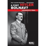 A fost Hitler bolnav? Diagnostic final - Hans Joachim Neumann