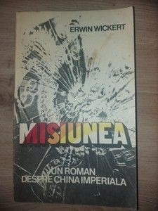 Misiunea: Un roman despre China Imperiala- Erwin Wickert foto