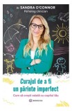 Curajul de a fi un parinte imperfect, Sandra O'Connor - Carte Paperback, Parenting, Sanatate si Lifestyle