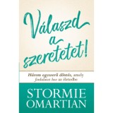 V&aacute;laszd a szeretetet! - H&aacute;rom egyszerű d&ouml;nt&eacute;s, amely fordulatot hoz az &eacute;letedbe - Stormie Omartian