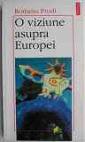 O viziune asupra Europei - Romano Prodi - Carte Istorie, Politica Europeana