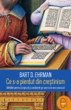 Ce s-a pierdut din crestinism. Bataliile pentru Scriptura si credintele pe care nu le-am cunoscut (pdf)